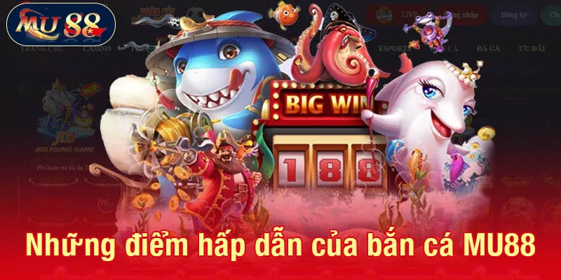 Những điểm hấp dẫn của bắn cá MU88 