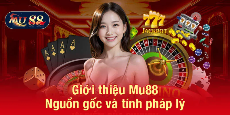 Giới thiệu Mu88 - Nguồn gốc và tính pháp lý