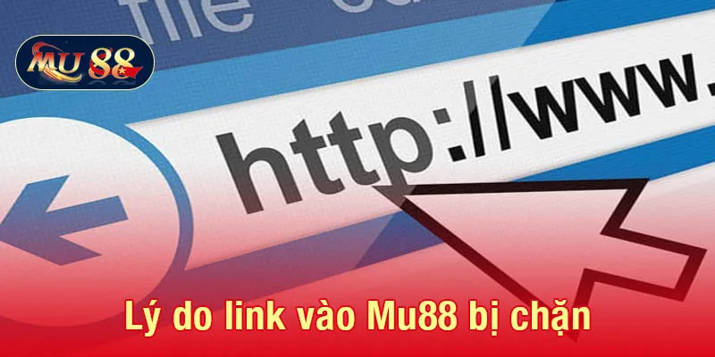 Lý do link vào Mu88 bị chặn