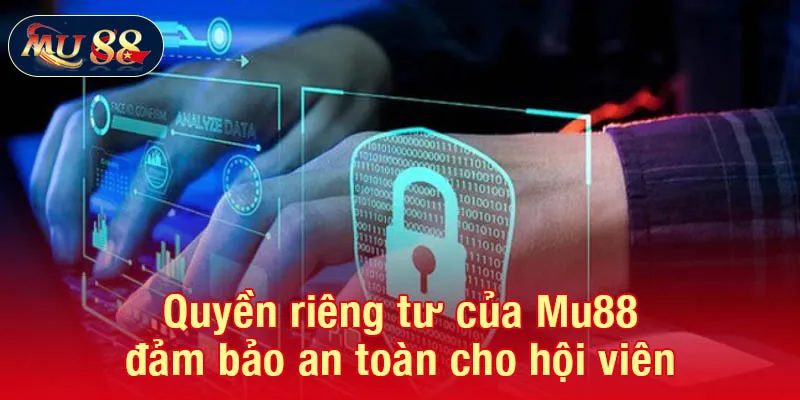 Quyền riêng tư của Mu88 đảm bảo an toàn cho hội viên