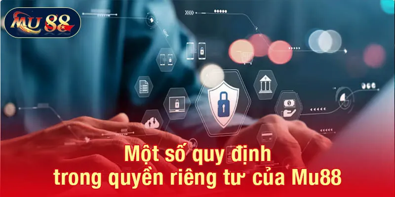 Một số quy định trong quyền riêng tư của Mu88