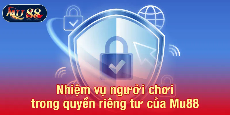 Nhiệm vụ người chơi trong quyền riêng tư của Mu88