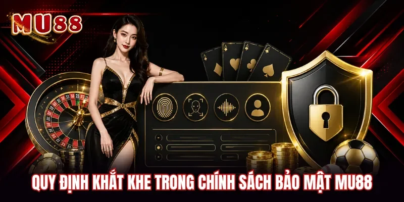 Quy định khắt khe trong chính sách bảo mật MU88